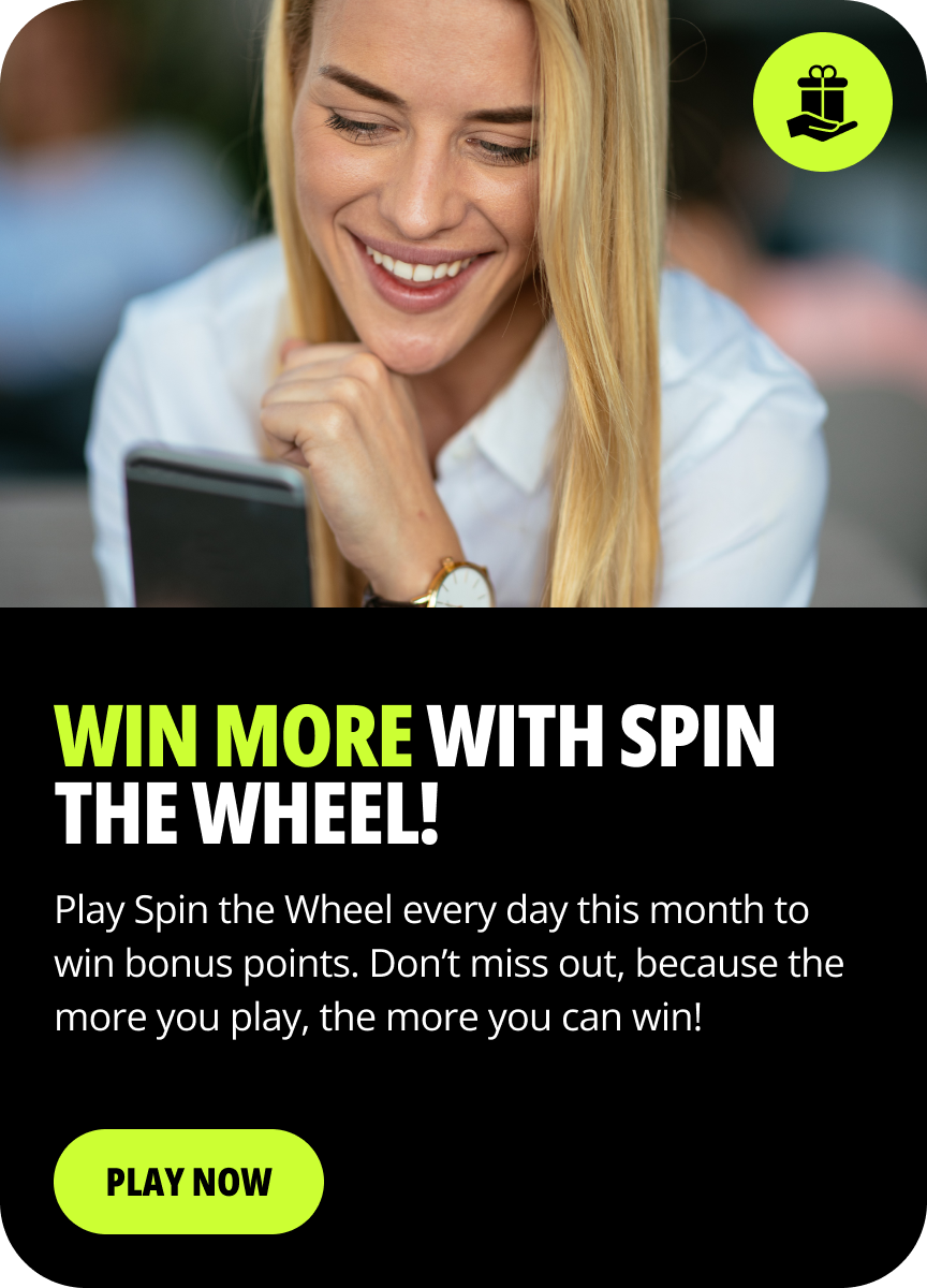 Win more with Spin the Wheel! Play Spin the Wheel every day this month to win bonus points. Do not miss out, because the more you play, the more you can win! Play Now