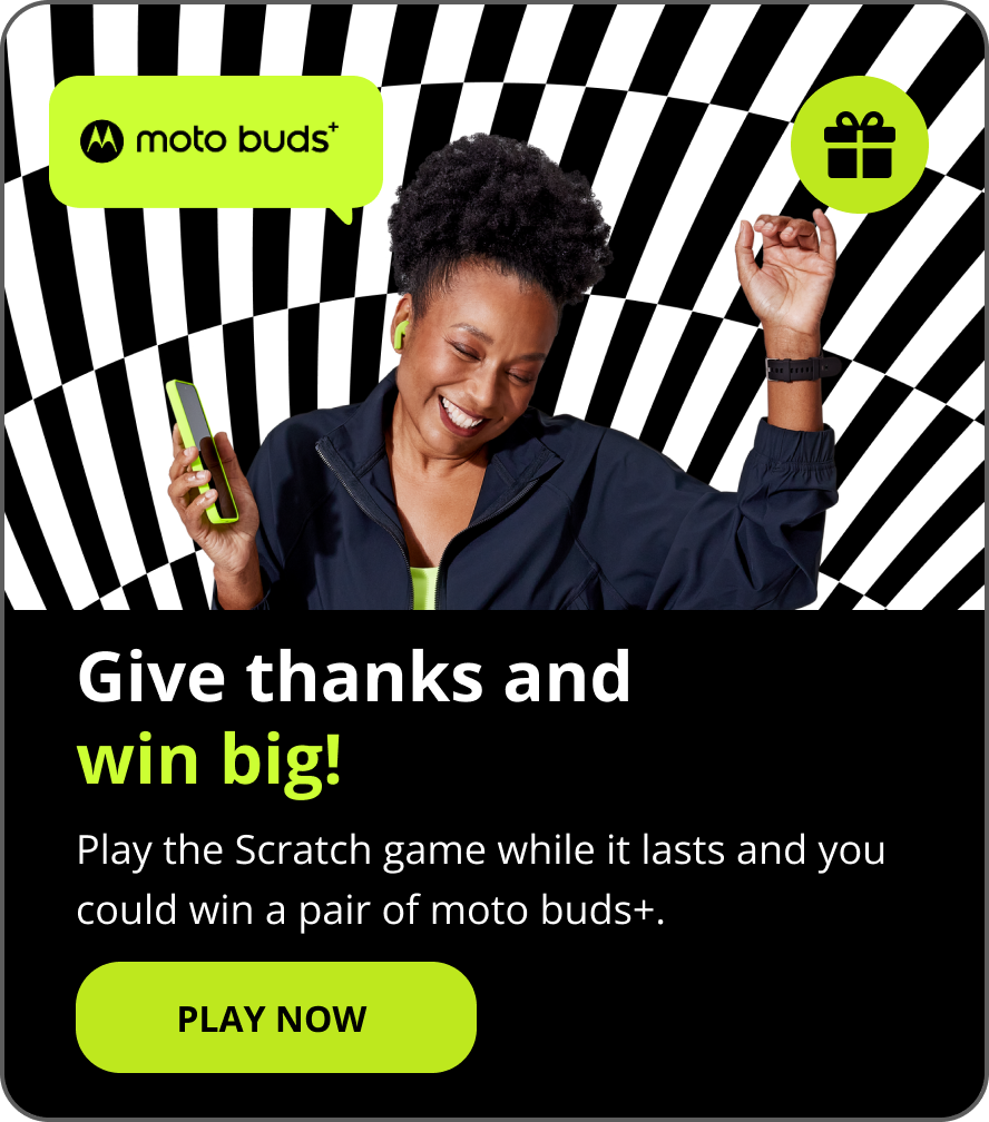 Give Thanks And Win Big! Play the Scratch game while it lasts and you could win a pair of moto buds+. Play Now