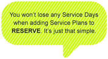 You won’t lose any Service Days when adding Service Plans to RESERVE. It’s just that simple.